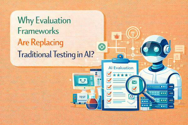 Why Evaluation Frameworks Are Replacing Traditional Testing in AI