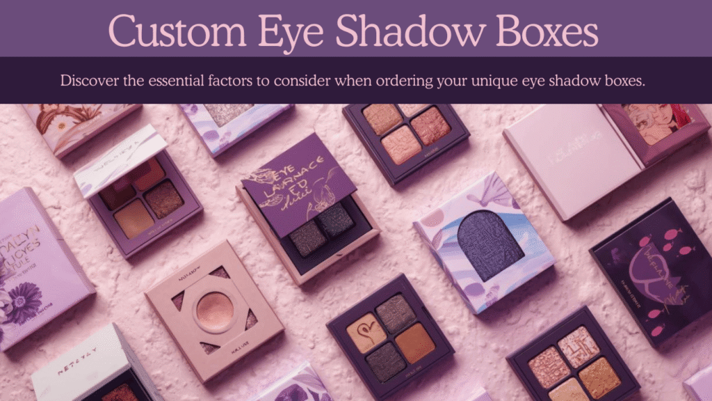 Factors to Consider Before Ordering Custom Eye Shadow Boxes