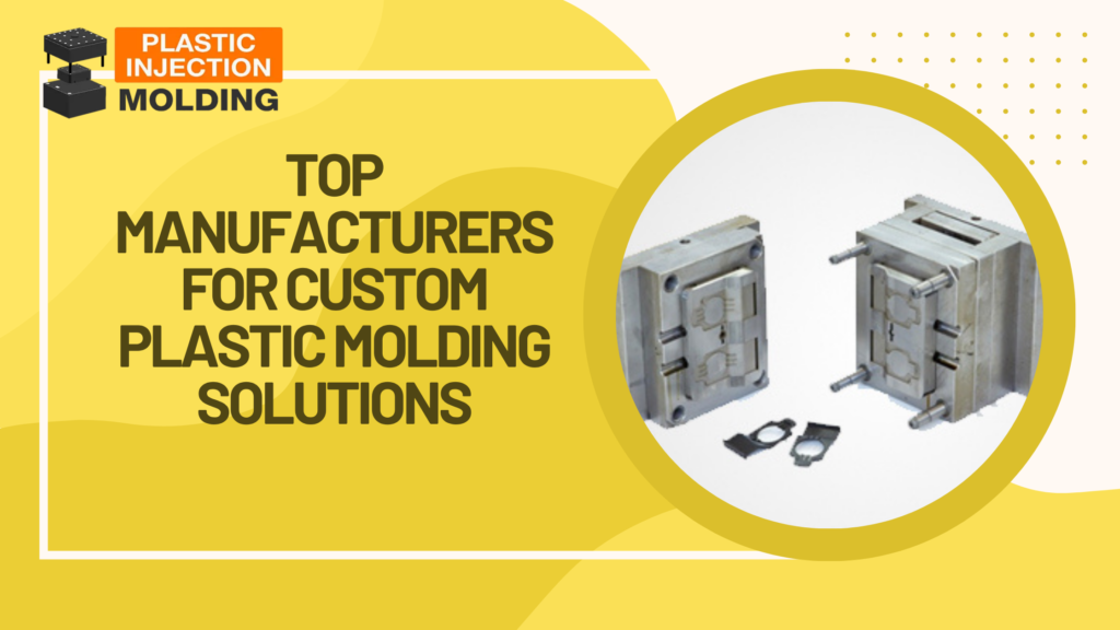 Top Manufacturers for Custom Plastic Molding Solutions