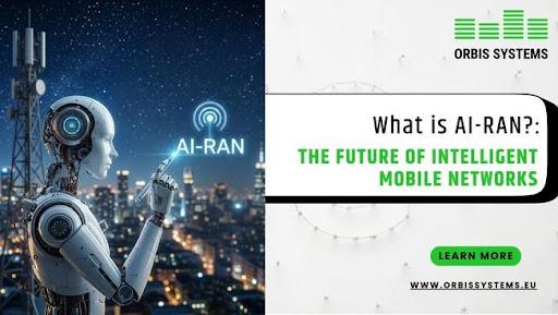 Orbis Systems Introduces: What is AI-RAN? The Future of AI-Driven Radio Access Networks